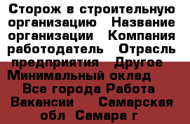 Сторож в строительную организацию › Название организации ­ Компания-работодатель › Отрасль предприятия ­ Другое › Минимальный оклад ­ 1 - Все города Работа » Вакансии   . Самарская обл.,Самара г.